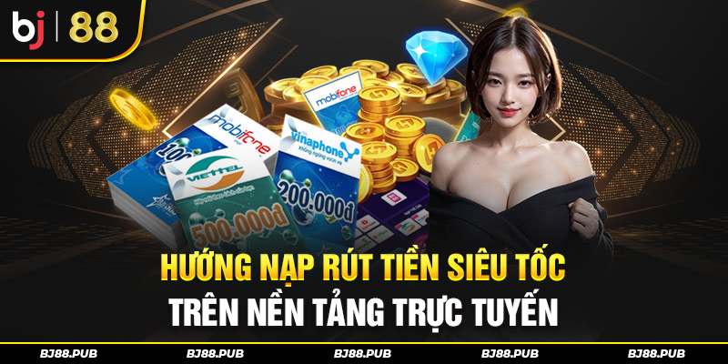 Hướng nạp rút tiền siêu tốc trên nền tảng trực tuyến