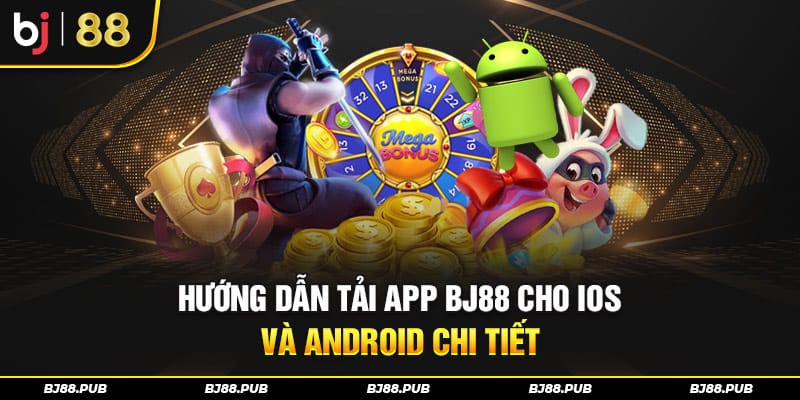 Hướng dẫn tải app BJ88 cho iOS và Android chi tiết