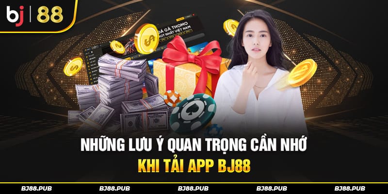 Những lưu ý quan trọng cần nhớ khi tải app BJ88